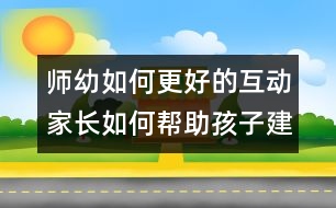 師幼如何更好的互動(dòng)：家長如何幫助孩子建立良好的師幼關(guān)系？