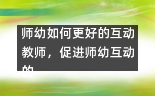 師幼如何更好的互動(dòng)：教師，促進(jìn)師幼互動(dòng)的支點(diǎn)