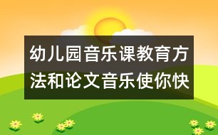 幼兒園音樂課教育方法和論文：音樂使你快樂嗎？　