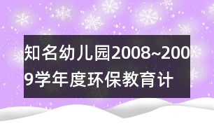 知名幼兒園2008~2009學年度環(huán)保教育計劃