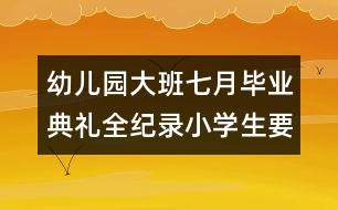 幼兒園大班七月畢業(yè)典禮全紀(jì)錄：小學(xué)生要快樂(lè)學(xué)習(xí)，快樂(lè)成長(zhǎng)