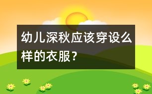 幼兒深秋應(yīng)該穿設(shè)么樣的衣服？