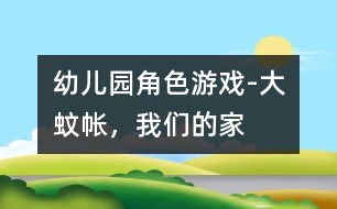 幼兒園角色游戲-大蚊帳，我們的家