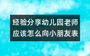 經(jīng)驗分享：幼兒園老師應(yīng)該怎么向小朋友表達愛（原創(chuàng)）