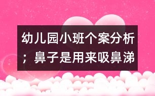 幼兒園小班個(gè)案分析：；鼻子是用來(lái)"吸"鼻涕的