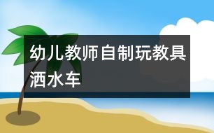 幼兒教師自制玩教具：灑水車(chē)