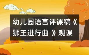 幼兒園語(yǔ)言評(píng)課稿：《獅王進(jìn)行曲 》觀課評(píng)課小節(jié)