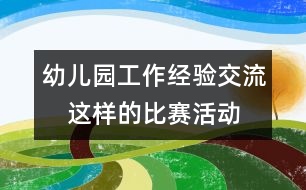 幼兒園工作經(jīng)驗(yàn)交流：　這樣的比賽活動(dòng)