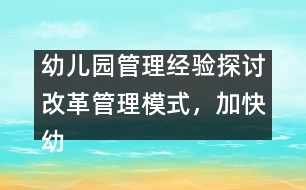 幼兒園管理經(jīng)驗(yàn)探討：改革管理模式，加快幼兒園的發(fā)展