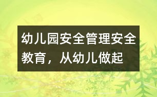 幼兒園安全管理：安全教育，從幼兒做起