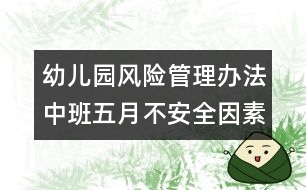 幼兒園風(fēng)險管理辦法：中班五月不安全因素