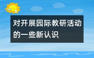 對(duì)開(kāi)展園際教研活動(dòng)的一些新認(rèn)識(shí)
