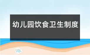 幼兒園飲食衛(wèi)生制度
