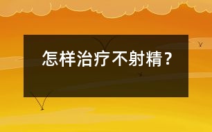 怎樣治療不射精？