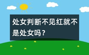 處女判斷：不見紅就不是處女嗎？