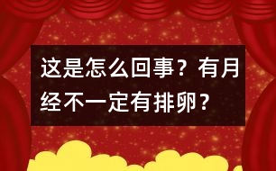 這是怎么回事？有月經(jīng)不一定有排卵？