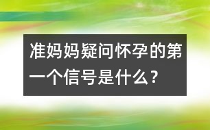 準媽媽疑問：懷孕的第一個信號是什么？