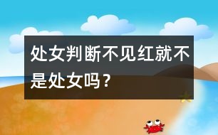處女判斷：不見(jiàn)紅就不是處女嗎？