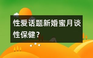 性愛話題:新婚蜜月談性保???