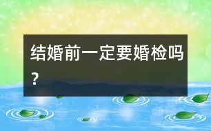 結(jié)婚前一定要婚檢嗎？