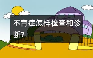 不育癥怎樣檢查和診斷？