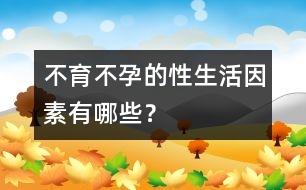 不育不孕的性生活因素有哪些？
