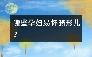哪些孕婦易懷畸形兒？