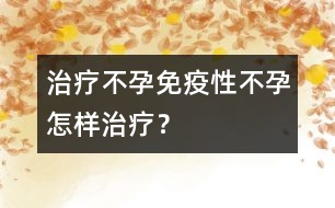治療不孕：免疫性不孕怎樣治療？
