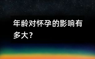 年齡對懷孕的影響有多大？