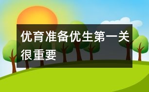 優(yōu)育準備：優(yōu)生第一關(guān)很重要