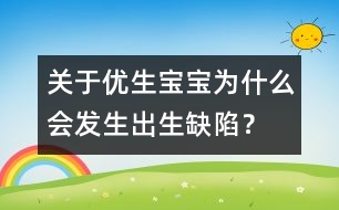 關(guān)于優(yōu)生：寶寶為什么會(huì)發(fā)生出生缺陷？