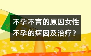 不孕不育的原因：女性不孕的病因及治療？