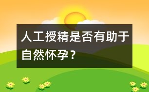 人工授精是否有助于自然懷孕？