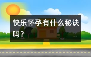 快樂懷孕有什么秘訣嗎？