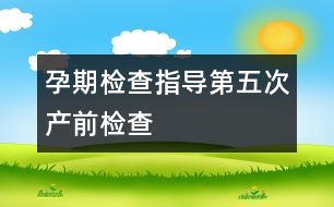 孕期檢查指導：第五次產前檢查