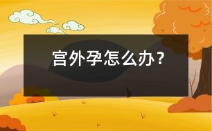 宮外孕怎么辦？
