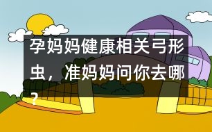 孕媽媽健康相關(guān)：弓形蟲，準(zhǔn)媽媽問你去哪？