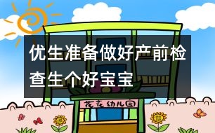 優(yōu)生準備：做好產(chǎn)前檢查生個好寶寶