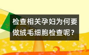 檢查相關：孕婦為何要做絨毛細胞檢查呢？