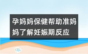 孕媽媽保?。簬椭鷾?zhǔn)媽媽了解妊娠期反應(yīng)
