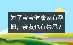 為了寶寶健康：家有孕婦，親友也有禁忌？