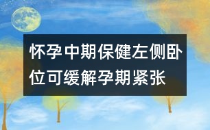 懷孕中期保?。鹤髠扰P位可緩解孕期緊張