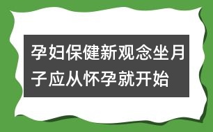 孕婦保健新觀念："坐月子"應(yīng)從懷孕就開(kāi)始
