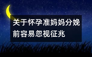 關于懷孕準媽媽分娩前容易忽視征兆