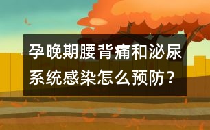 孕晚期腰背痛和泌尿系統(tǒng)感染怎么預(yù)防？