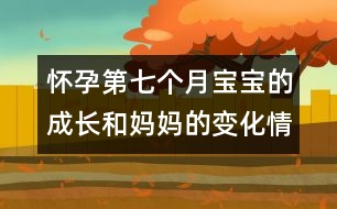 懷孕第七個月寶寶的成長和媽媽的變化情況