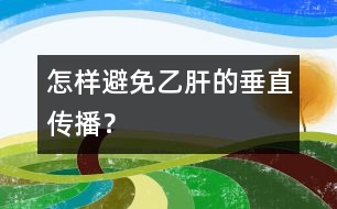 怎樣避免乙肝的垂直傳播？