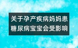 關(guān)于孕產(chǎn)疾?。簨寢尰继悄虿殞殨苡绊憜?