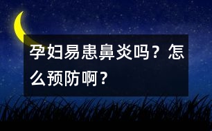 孕婦易患鼻炎嗎？怎么預(yù)防??？