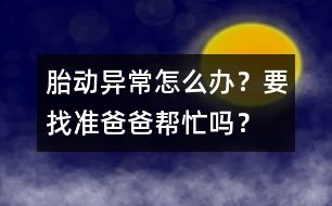 胎動異常怎么辦？要找準爸爸幫忙嗎？